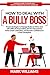 HOW TO DEAL WITH A BULLY BOSS: Proven Strategies to Manage Bullies at Work, Deal with Difficult Personalities, Set Firm Boundaries, Thrive Under a Bad Boss, and Reclaim Confidence in a Toxic Workplace