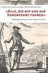 »Alle, die mit uns auf Kaperfahrt fahren«: Piratengeschichten auf den Meeren der Welt (German Edition) »Alle, die mit uns auf Kaperfahrt fahren«: Piratengeschichten auf den Meeren der Welt (German Edition)
