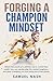 Forging a Champions Mindset: Unlock the secrets pro athletes use to control their minds, how you can build this type of mental toughness, and what is holding you back from being one of the greats.