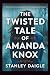 The Twisted Tale of Amanda Knox by Stanley Daigle