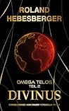 Divinus - Omega Telos Teil 2: Der zweite Teil des wendungsreichen, spannenden und actionreichen Crossover-Finale mit Cornell Rohde, Ava Canary, ... Thriller-Buchuniversum 18) (German Edition)