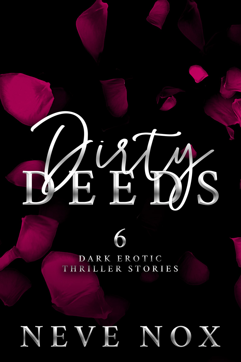 Dirty Deeds: 6 Dark Erotic Thriller Stories (Neve Nox Collections)