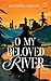 O My Beloved River