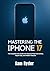 MASTERING THE IPHONE 17: Th...
