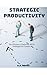 STRATEGIC PRODUCTIVITY: The...