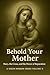 BEHOLD YOUR MOTHER: Mary, t...