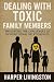Dealing with Toxic Family Members: Navigating the Challenges of Dysfunctional Relationships