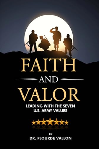Faith and Valor: Leading With The Seven U.S. Army Values (Kindle Edition)