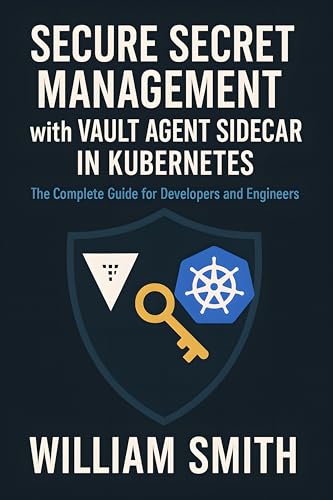 Secure Secret Management with Vault Agent Sidecar in Kubernetes: The Complete Guide for Developers and Engineers (Kindle Edition)