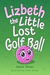 Lizbeth, the Little Lost Golf Ball by Janice Nissen Lizbeth, the Little Lost Golf Ball by Janice Nissen