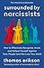 Surrounded by Narcissists: How to Effectively Recognize, Avoid, and Defend Yourself Against Toxic People (and Not Lose Your Mind) [The Surrounded by Idiots Series]