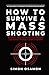 How to Survive a Mass Shooting: Practical Tools to Prevent Gun Violence and Protect Yourself When It Happens