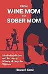 From Wine Mom to Sober Mom: Alcohol Addiction and Recovery: A Story of Hope for Women (Kane's Alcohol Addiction Recovery Stories)