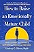 How to Raise an Emotionally Mature Child: Your Blueprint to a Lifetime of Happiness and Success for Your Child