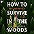 How to Survive in the Woods: A Novel