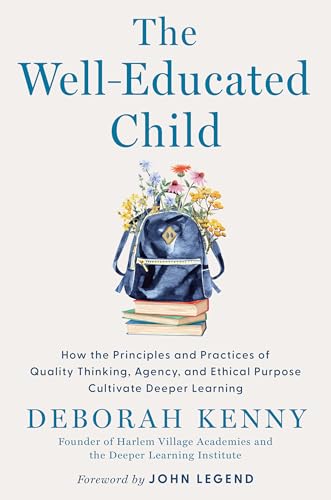 The Well-Educated Child: How the Principles and Practices of Quality Thinking, Agency, and Ethical Purpose Cultivate Deeper Learning (Hardcover)