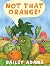 Not That Orange! by Bailey Adams
