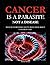 Cancer Is a Parasite, Not A Disease: What If Everything You've Been Told About Cancer Is a Lie?: Alternative Cancer Treatment and Parasite Cleanse Book