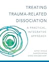 Treating Trauma-Related Dissociation: A Practical, Integrative Approach (Norton Series on Interpersonal Neurobiology) Treating Trauma-Related Dissociation: A Practical, Integrative Approach (Norton Series on Interpersonal Neurobiology)