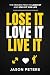 Lose It. Love It. Live It.  by Jason Peters