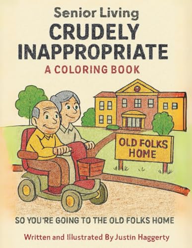 Crudely Inappropriate Senior Living - A Coloring Book: So, You're Going to the Old Folks Home (Paperback)
