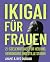 IKIGAI FÜR FRAUEN: 21 Seele...