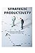 STRATEGIC PRODUCTIVITY: The...