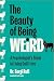 The Beauty of Being Weird: A Psychologist's Guide to Living Guilt-Free