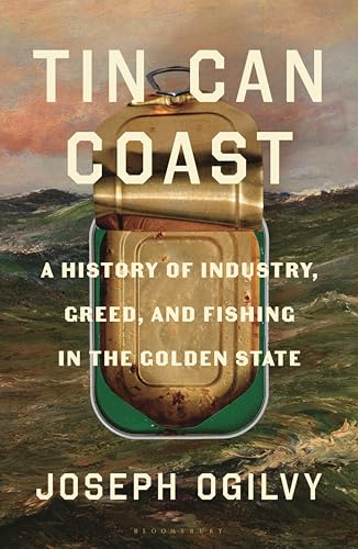 Tin Can Coast: A History of Industry, Greed, and Fishing in the Golden State (Hardcover)