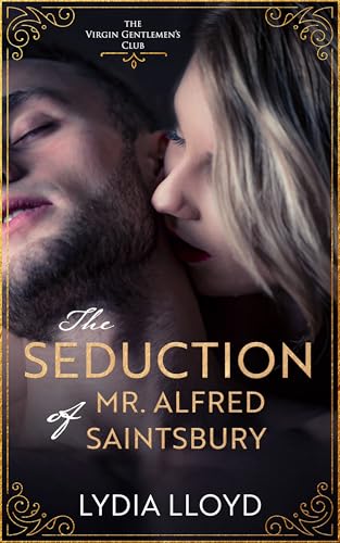 The Seduction of Mr. Alfred Saintsbury: A Steamy Victorian Historical Romance (The Virgin Gentlemen's Club Book 1)