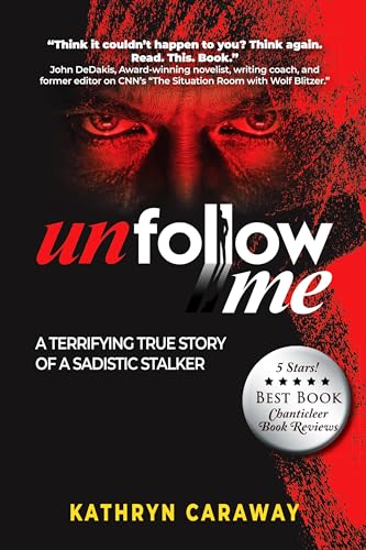 Unfollow Me: A Terrifying True Story of a Sadistic Stalker (The Unfollow Me Duet Book 1)