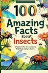 100 Amazing Facts About Insects: Discover the Tiny Wonders That Help Nature Thrive: An Incredible Journey into the Insect World for Kids, Teens, and Nature Lovers!