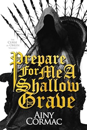 Prepare For Me A Shallow Grave (The Curse of Ohlin: A Confession in Three Volumes Book 1)