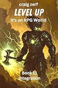 Level up - It's an RPG world Book 11 : Integration: An Earth Apocalypse System Integration LitRPG Adventure novel