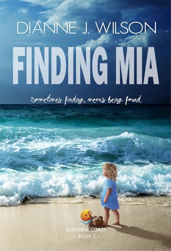 Finding Mia: Sometimes finding, means being found (Sunshine Coast Romantic Suspense Book 3)