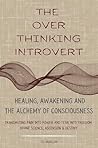 The Over Thinking Introvert: Healing Awakening and the Alchemy Of Consciousness Transmuting Pain Into Power and Fear Into Freedom Divine Science Ascension and Destiny