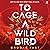 To Cage a Wild Bird: A Novel