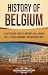 History of Belgium: A Captivating Guide to Ancient Gaul, Roman Rule, Feudal Kingdoms, and Modern Times (European Countries)