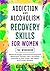 Addiction and Alcoholism Recovery Skills for Women THE WORKBOOK by Kate Lewis