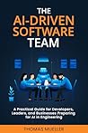The AI-Driven Software Team: A Practical Guide for Developers, Leaders, and Businesses Preparing for AI in Engineering The AI-Driven Software Team: A Practical Guide for Developers, Leaders, and Businesses Preparing for AI in Engineering