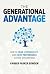 The Generational Advantage: How To Lead, Communicate, and Drive Performance Across Generations