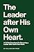 The Leader After His Own Heart: A 12-Part Devotional for Becoming a Leader After God’s Own Heart.