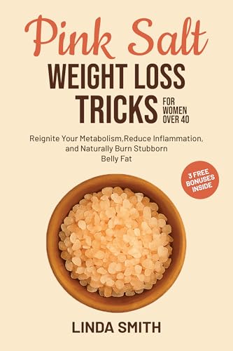 Pink Salt Weight Loss Tricks for Women Over 40: Reignite Your Metabolism, Reduce Inflammation, and Naturally Burn Stubborn Belly Fat Using the Healing Power of Mineral-Rich Salt (Kindle Edition)