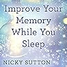 Improve Your Memory While You Sleep Improve Your Memory While You Sleep