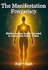 The Manifestation Frequency by Roy Waugh The Manifestation Frequency by Roy Waugh