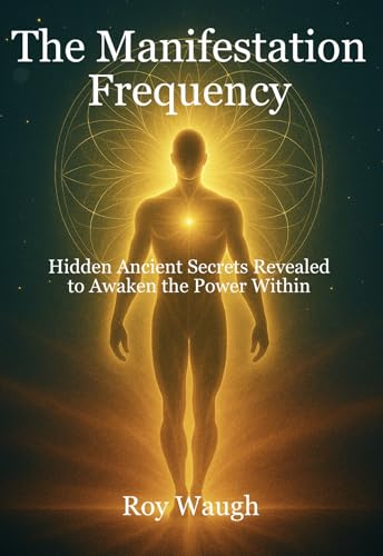 The Manifestation Frequency: Hidden Ancient Secrets Revealed to Awaken the Power Within (Kindle Edition)