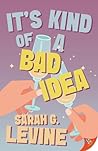 It's Kind of a Bad Idea by Sarah G Levine