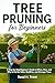 TREE PRUNING FOR BEGINNERS: A Step-by-Step Beginner’s Guide to When, How, and Why to Cut for Safer, Healthier, and Stronger Trees