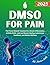 DMSO For Pain: The Proven N...