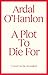A Plot to Die For by Ardal O'Hanlon